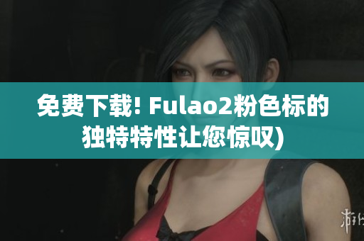 免费下载! Fulao2粉色标的独特特性让您惊叹)