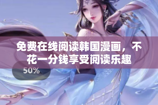免费在线阅读韩国漫画，不花一分钱享受阅读乐趣