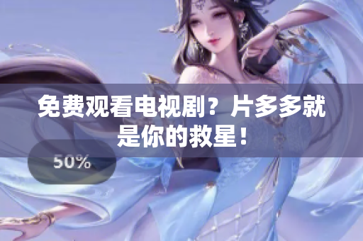 免费观看电视剧？片多多就是你的救星！
