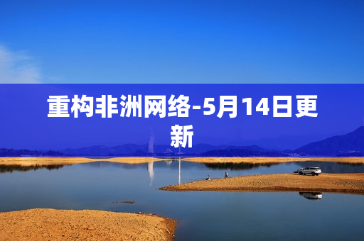 重构非洲网络-5月14日更新