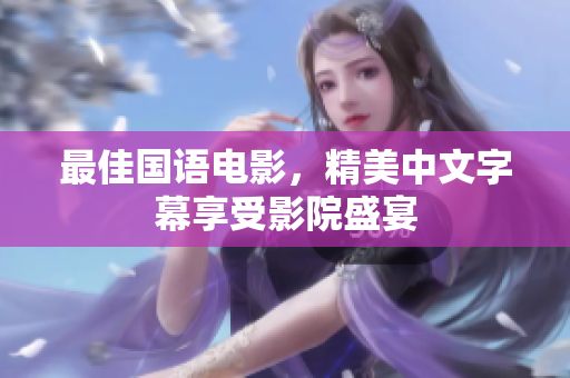 最佳国语电影，精美中文字幕享受影院盛宴