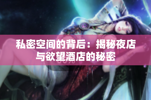 私密空间的背后：揭秘夜店与欲望酒店的秘密