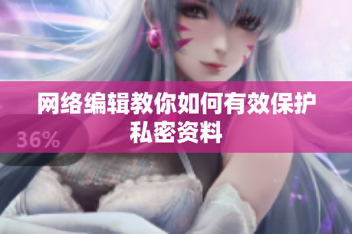 网络编辑教你如何有效保护私密资料