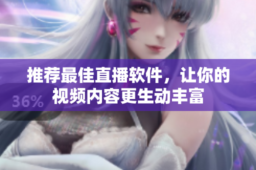 推荐最佳直播软件，让你的视频内容更生动丰富