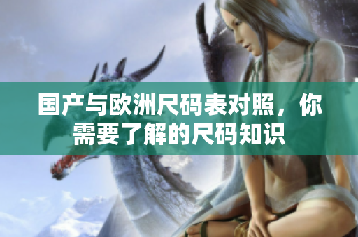 国产与欧洲尺码表对照，你需要了解的尺码知识