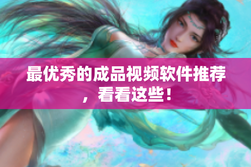最优秀的成品视频软件推荐，看看这些！