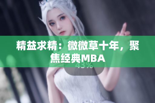 精益求精：微微草十年，聚焦经典MBA