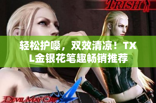 轻松护嗓，双效清凉！TXL金银花笔趣畅销推荐