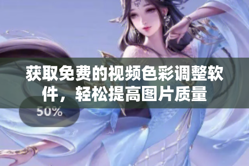 获取免费的视频色彩调整软件，轻松提高图片质量