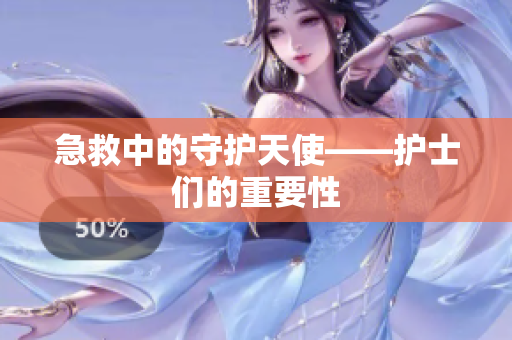 急救中的守护天使——护士们的重要性