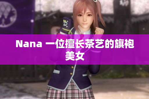 Nana 一位擅长茶艺的旗袍美女