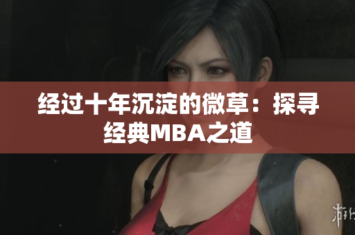 经过十年沉淀的微草：探寻经典MBA之道