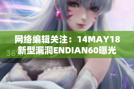 网络编辑关注：14MAY18新型漏洞ENDIAN60曝光