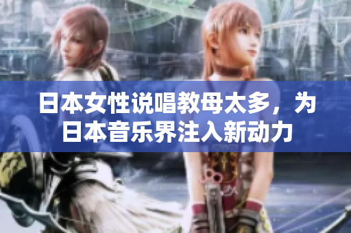 日本女性说唱教母太多，为日本音乐界注入新动力