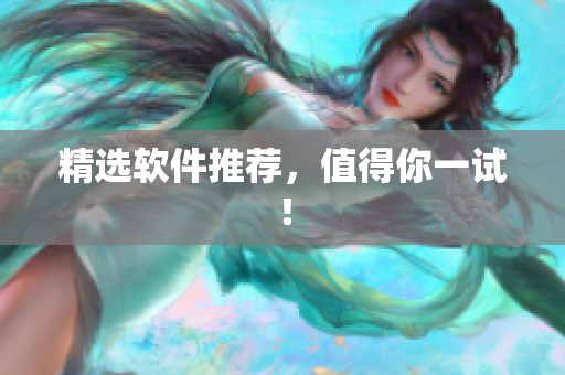 精选软件推荐，值得你一试！
