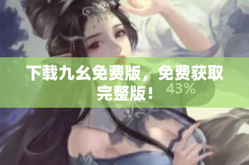 下载九幺免费版，免费获取完整版！