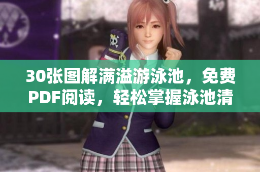 30张图解满溢游泳池，免费PDF阅读，轻松掌握泳池清洁技巧