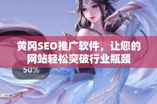 黄冈SEO推广软件，让您的网站轻松突破行业瓶颈