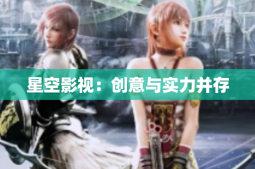 星空影视：创意与实力并存