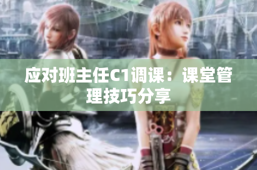 应对班主任C1调课：课堂管理技巧分享
