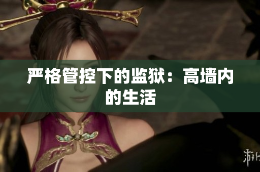 严格管控下的监狱：高墙内的生活