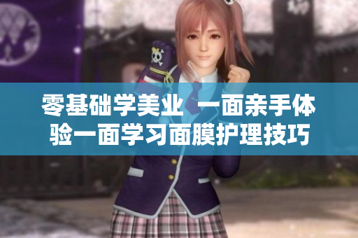 零基础学美业  一面亲手体验一面学习面膜护理技巧