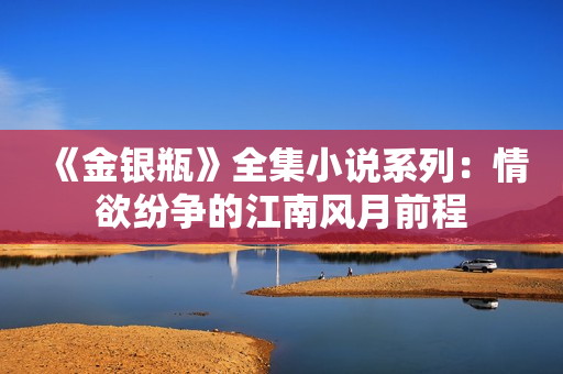 《金银瓶》全集小说系列：情欲纷争的江南风月前程