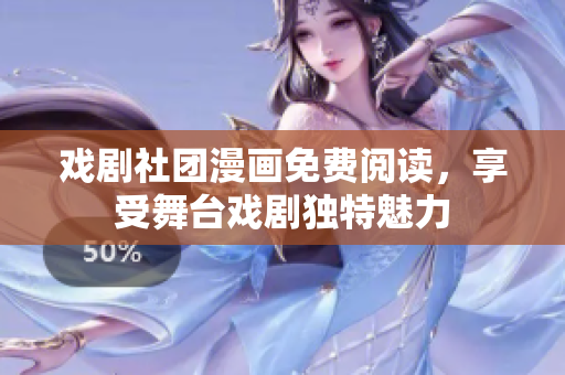戏剧社团漫画免费阅读，享受舞台戏剧独特魅力