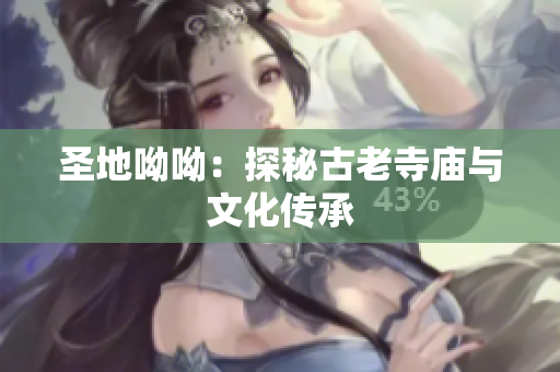 圣地呦呦：探秘古老寺庙与文化传承
