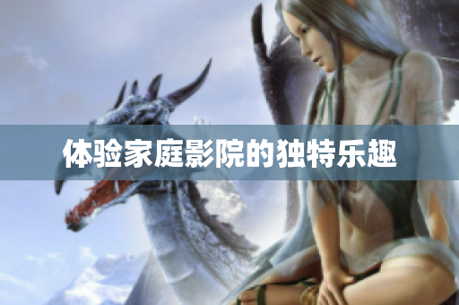 体验家庭影院的独特乐趣