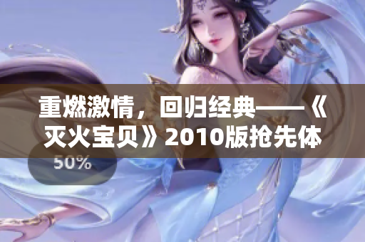 重燃激情，回归经典——《灭火宝贝》2010版抢先体验