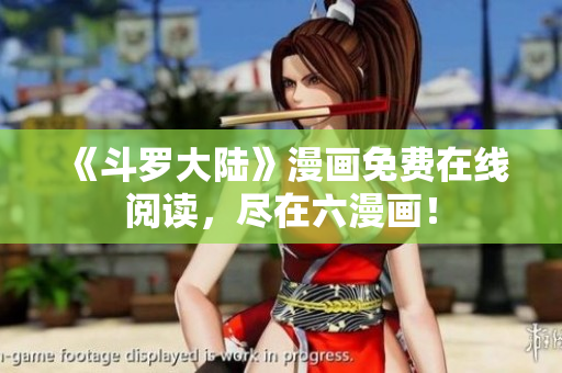《斗罗大陆》漫画免费在线阅读，尽在六漫画！