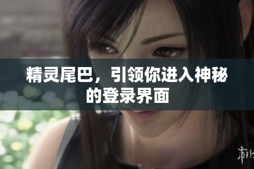 精灵尾巴，引领你进入神秘的登录界面