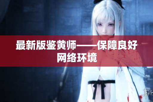 最新版鉴黄师——保障良好网络环境