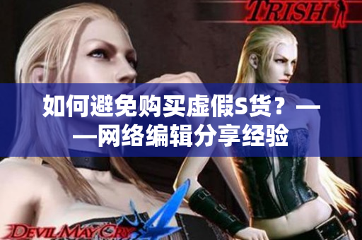 如何避免购买虚假S货？——网络编辑分享经验
