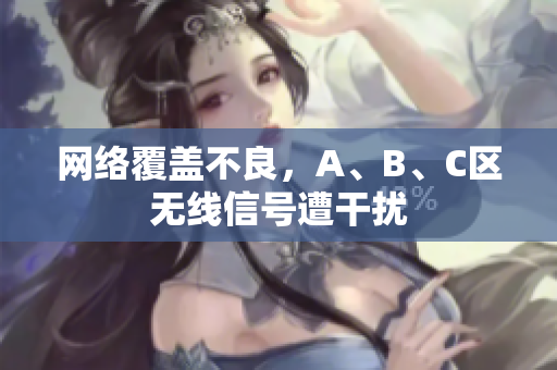 网络覆盖不良，A、B、C区无线信号遭干扰