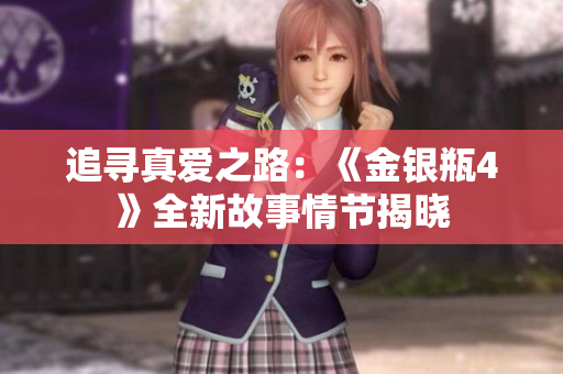 追寻真爱之路：《金银瓶4》全新故事情节揭晓