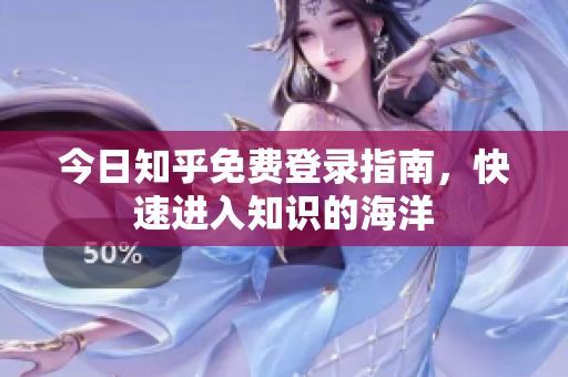 今日知乎免费登录指南，快速进入知识的海洋