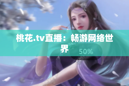 桃花.tv直播：畅游网络世界