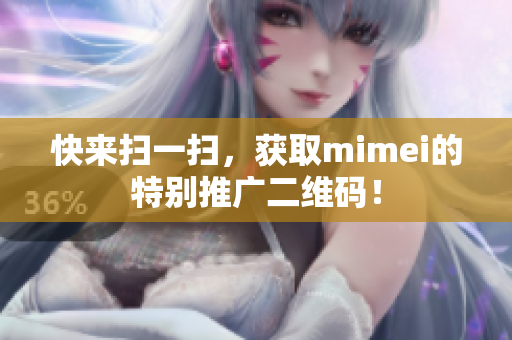 快来扫一扫，获取mimei的特别推广二维码！
