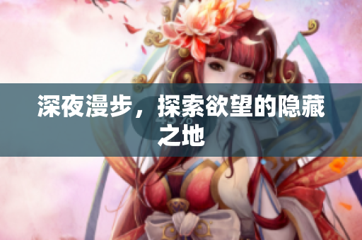 深夜漫步，探索欲望的隐藏之地