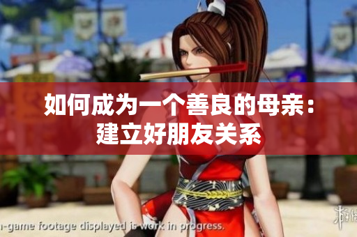 如何成为一个善良的母亲：建立好朋友关系