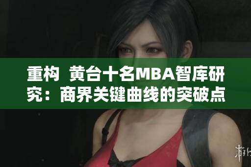 重构  黄台十名MBA智库研究：商界关键曲线的突破点