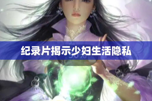 纪录片揭示少妇生活隐私