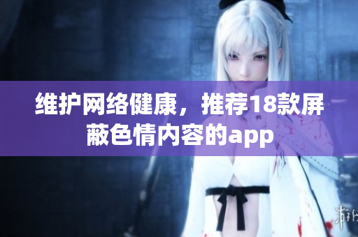 维护网络健康，推荐18款屏蔽色情内容的app