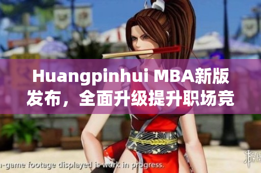 Huangpinhui MBA新版发布，全面升级提升职场竞争力