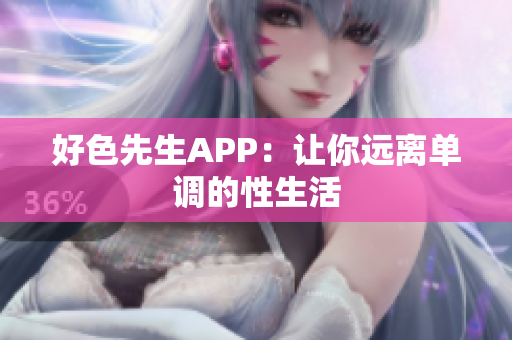 好色先生APP：让你远离单调的性生活