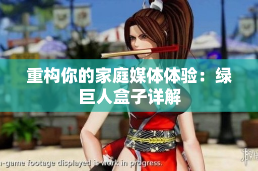 重构你的家庭媒体体验：绿巨人盒子详解
