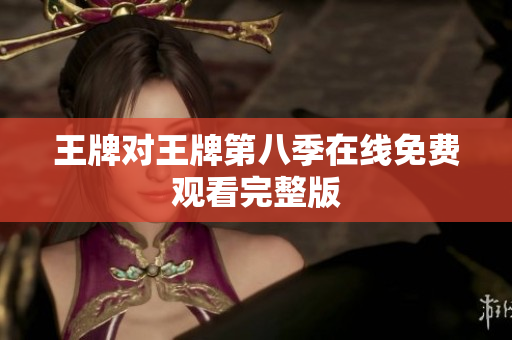 王牌对王牌第八季在线免费观看完整版
