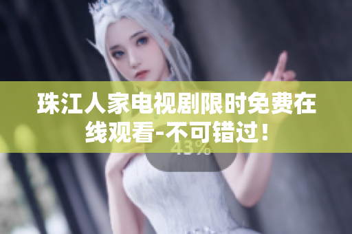 珠江人家电视剧限时免费在线观看-不可错过！